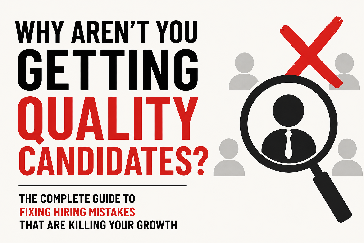 Why Aren’t You Getting Quality Candidates? The Complete Guide to Fixing Hiring Mistakes That Are Killing Your Growth